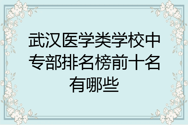 武汉医学类学校中专部排名榜前十名有哪些