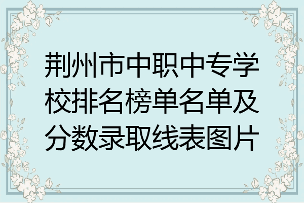 荆州市中职中专学校排名榜单名单及分数录取线表图片