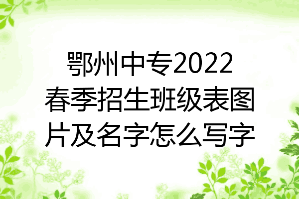 鄂州中专2022春季招生班级表图片及名字怎么写字