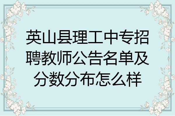 英山县理工中专招聘教师公告名单及分数分布怎么样