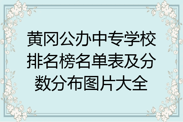 黄冈公办中专学校排名榜名单表及分数分布图片大全