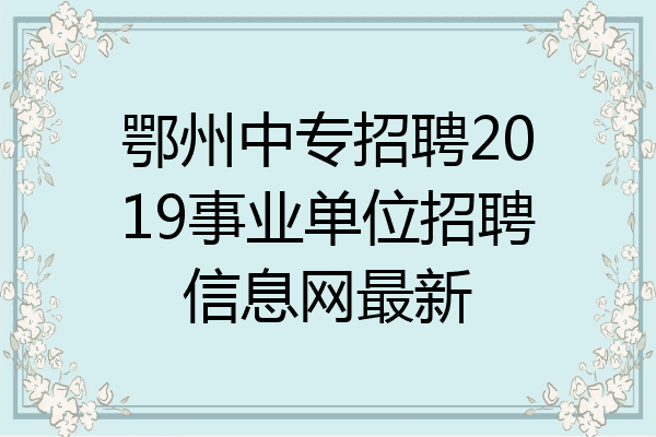 鄂州中专招聘2019事业单位招聘信息网最新