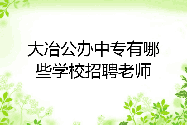 大冶公办中专有哪些学校招聘老师