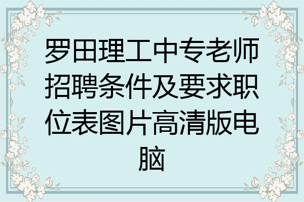 罗田理工中专老师招聘条件及要求职位表图片高清版电脑