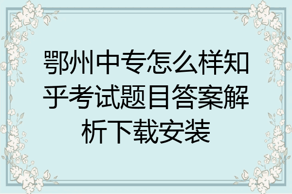 鄂州中专怎么样知乎考试题目答案解析下载安装