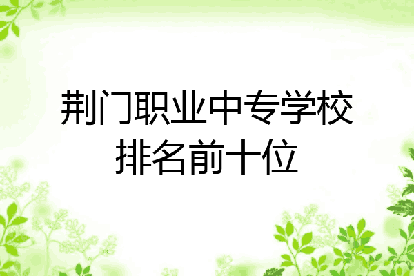 荆门职业中专学校排名前十位