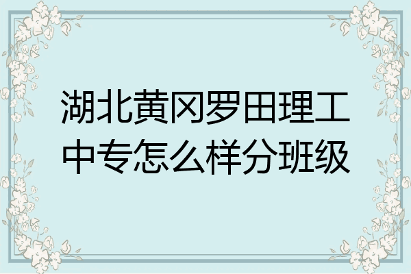 湖北黄冈罗田理工中专怎么样分班级