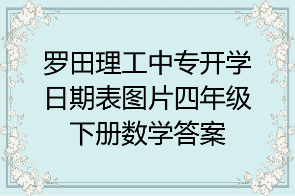 罗田理工中专开学日期表图片四年级下册数学答案