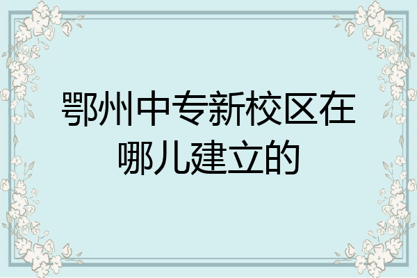 鄂州中专新校区在哪儿建立的