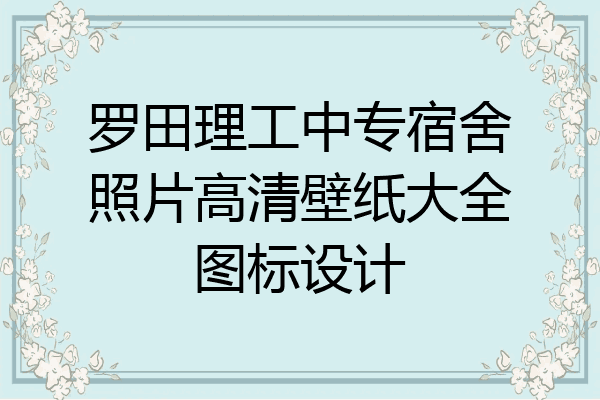 罗田理工中专宿舍照片高清壁纸大全图标设计