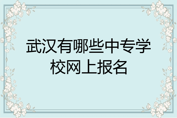 武汉有哪些中专学校网上报名