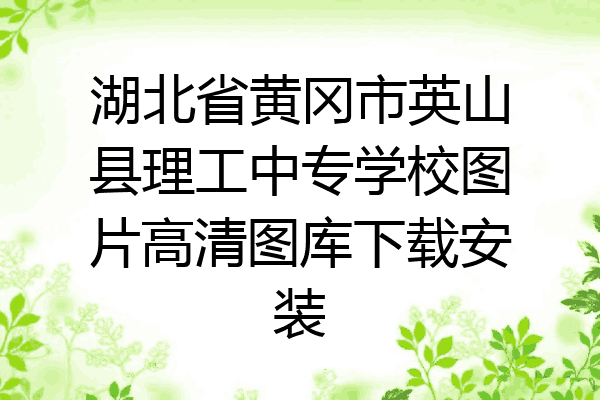 湖北省黄冈市英山县理工中专学校图片高清图库下载安装