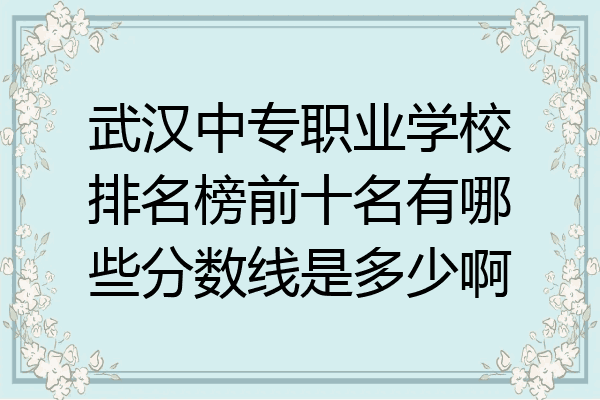 武汉中专职业学校排名榜前十名有哪些分数线是多少啊