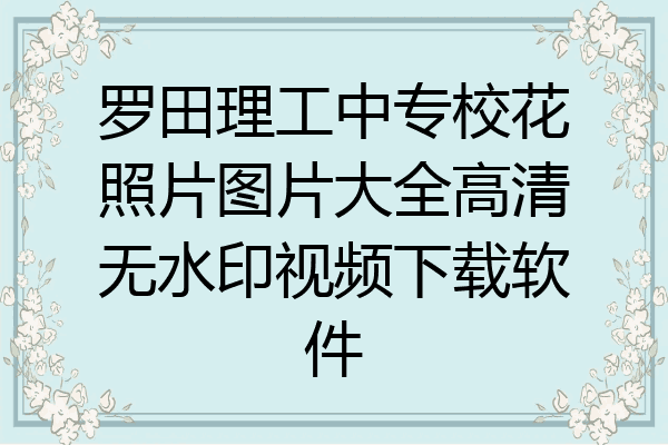 罗田理工中专校花照片图片大全高清无水印视频下载软件