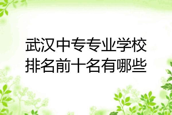 武汉中专专业学校排名前十名有哪些