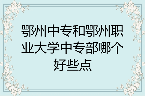鄂州中专和鄂州职业大学中专部哪个好些点