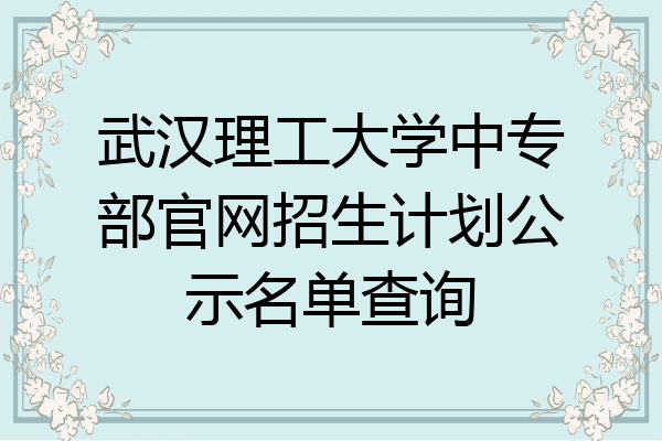 武汉理工大学中专部官网招生计划公示名单查询
