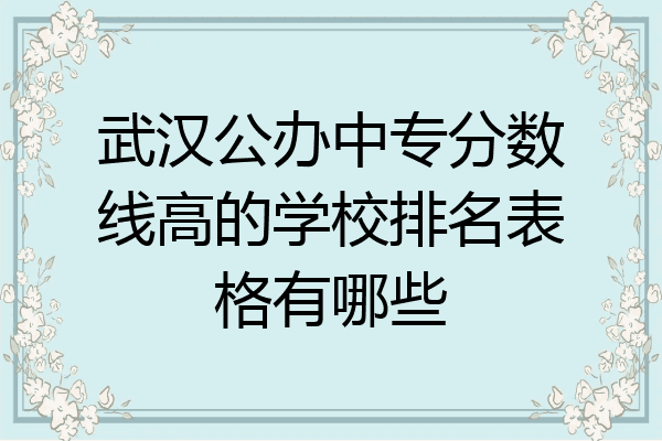 武汉公办中专分数线高的学校排名表格有哪些