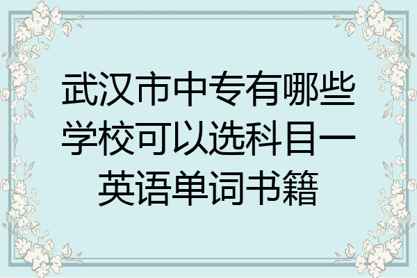 武汉市中专有哪些学校可以选科目一英语单词书籍