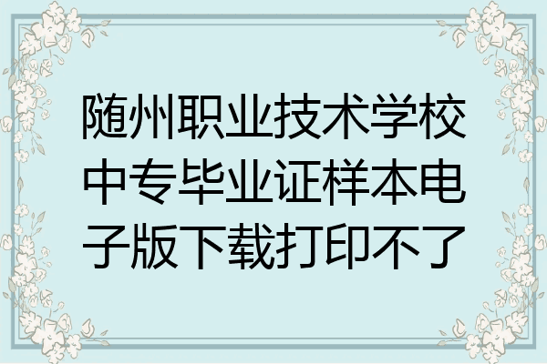 随州职业技术学校中专毕业证样本电子版下载打印不了