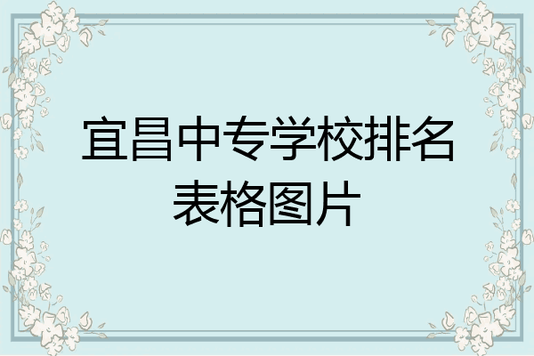 宜昌中专学校排名表格图片