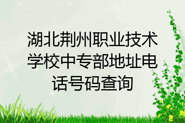 湖北荆州职业技术学校中专部地址电话号码查询