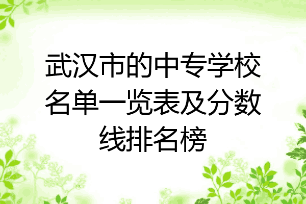 武汉市的中专学校名单一览表及分数线排名榜