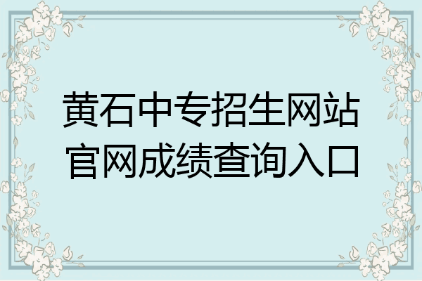 黄石中专招生网站官网成绩查询入口