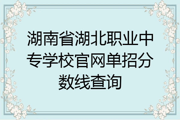 湖南省湖北职业中专学校官网单招分数线查询
