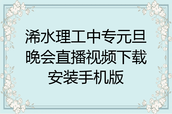 浠水理工中专元旦晚会直播视频下载安装手机版