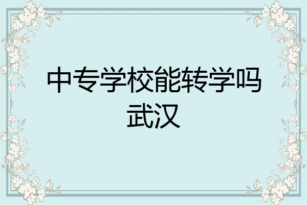 中专学校能转学吗武汉