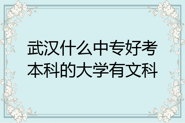 武汉什么中专好考本科的大学有文科