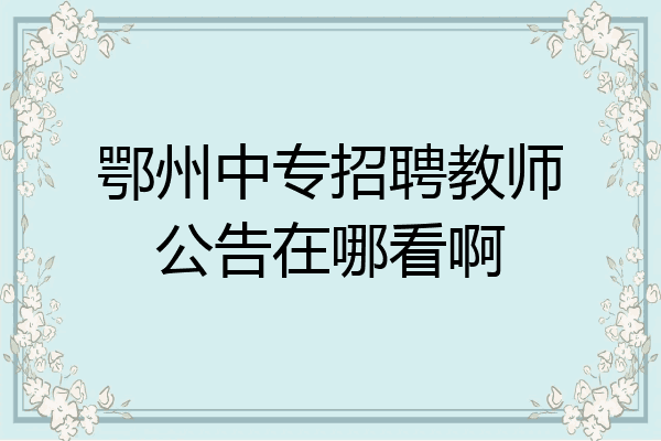 鄂州中专招聘教师公告在哪看啊