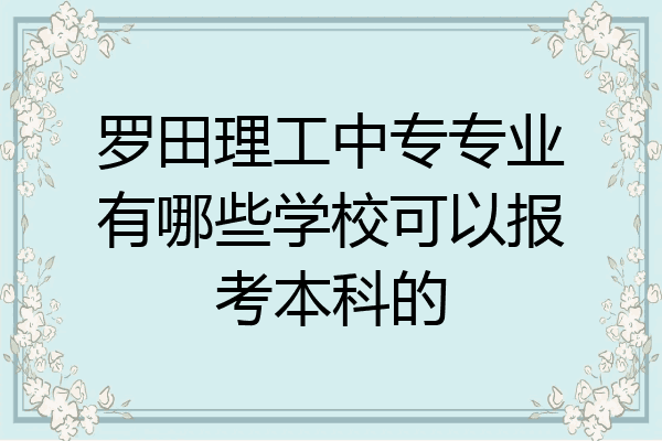 罗田理工中专专业有哪些学校可以报考本科的