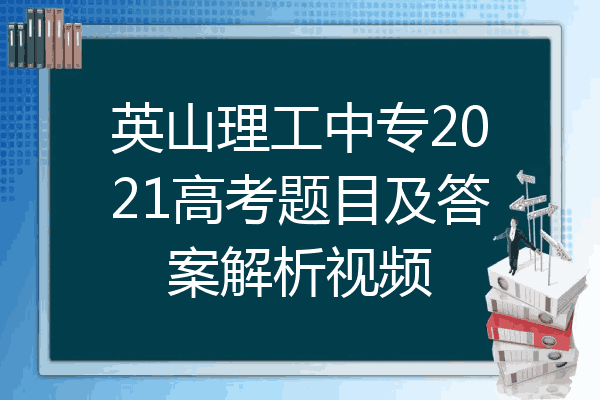 英山理工中专2021高考题目及答案解析视频