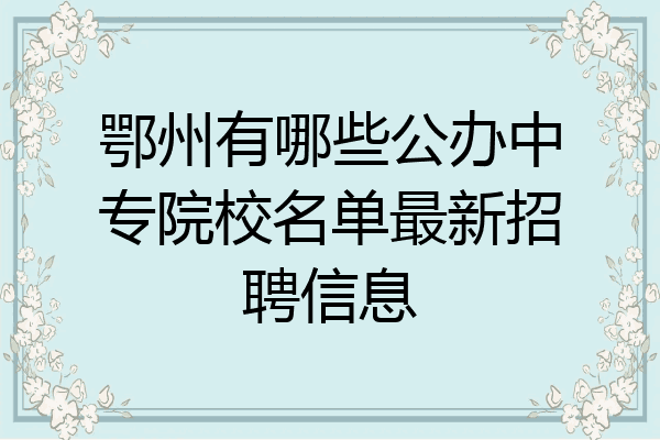 鄂州有哪些公办中专院校名单最新招聘信息