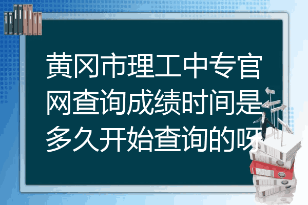 黄冈市理工中专官网查询成绩时间是多久开始查询的呀