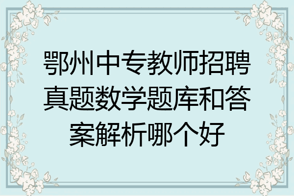 鄂州中专教师招聘真题数学题库和答案解析哪个好
