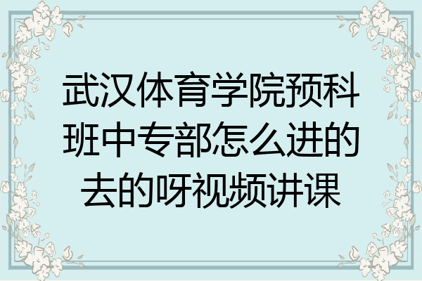 武汉体育学院预科班中专部怎么进的去的呀视频讲课