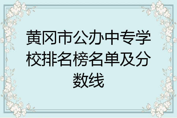黄冈市公办中专学校排名榜名单及分数线