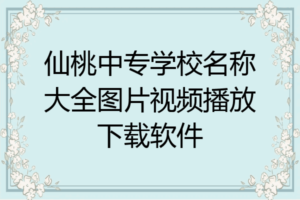 仙桃中专学校名称大全图片视频播放下载软件