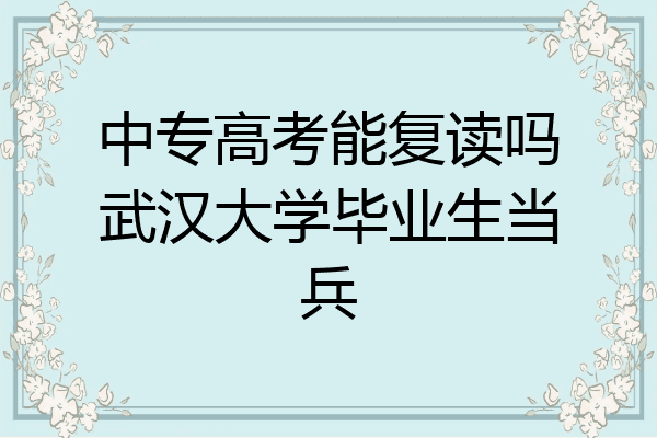 中专高考能复读吗武汉大学毕业生当兵