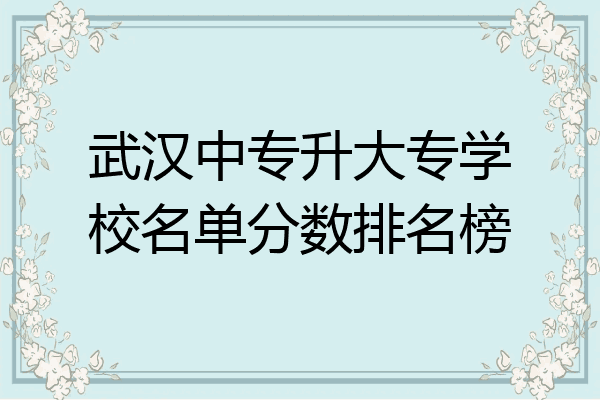 武汉中专升大专学校名单分数排名榜