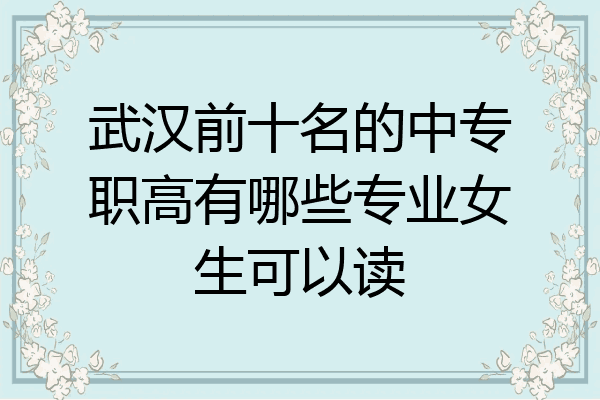 武汉前十名的中专职高有哪些专业女生可以读