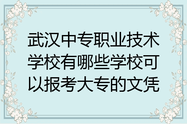 武汉中专职业技术学校有哪些学校可以报考大专的文凭