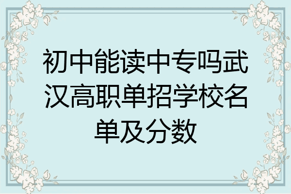 初中能读中专吗武汉高职单招学校名单及分数