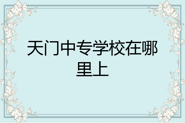 天门中专学校在哪里上