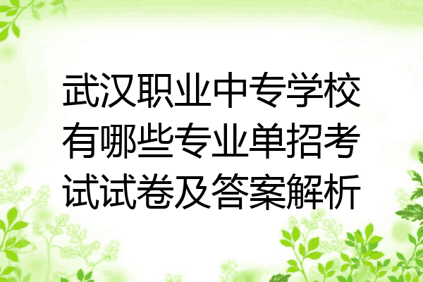 武汉职业中专学校有哪些专业单招考试试卷及答案解析