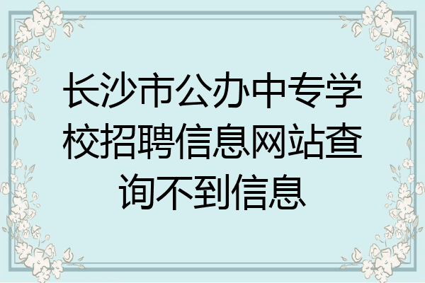 长沙市公办中专学校招聘信息网站查询不到信息