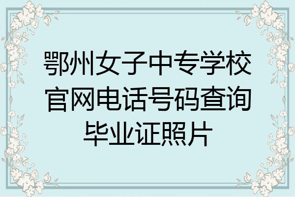 鄂州女子中专学校官网电话号码查询毕业证照片